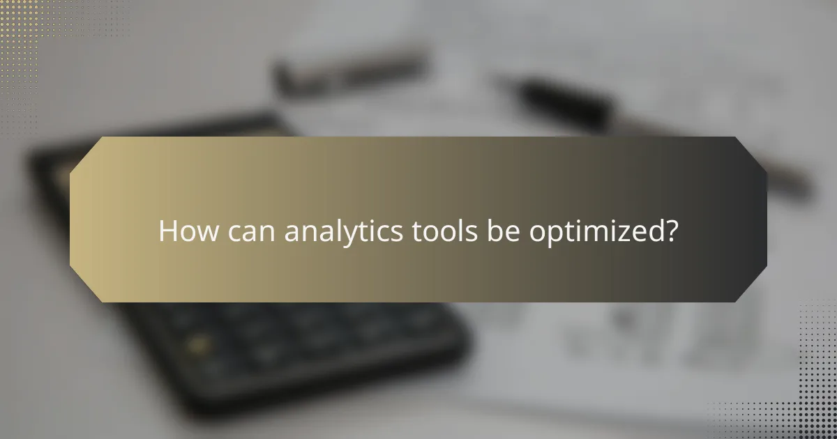 How can analytics tools be optimized?