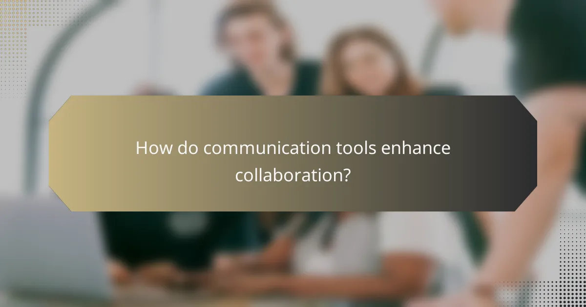 How do communication tools enhance collaboration?