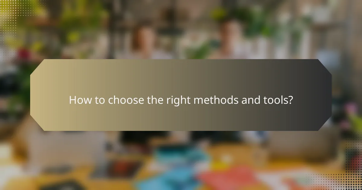 How to choose the right methods and tools?