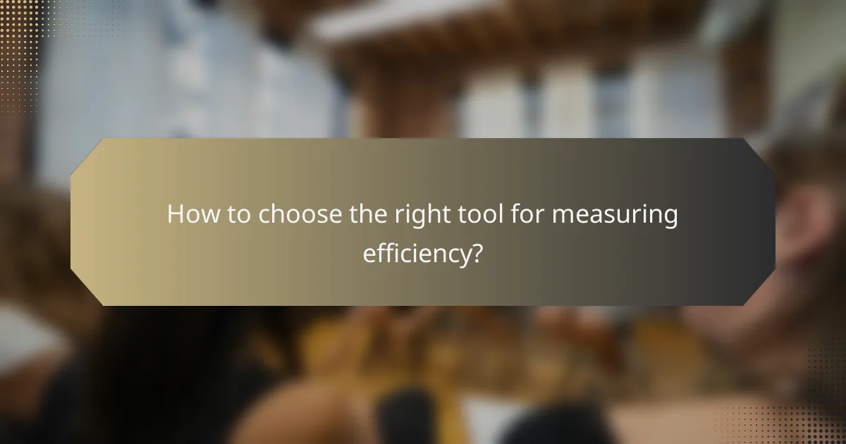 How to choose the right tool for measuring efficiency?