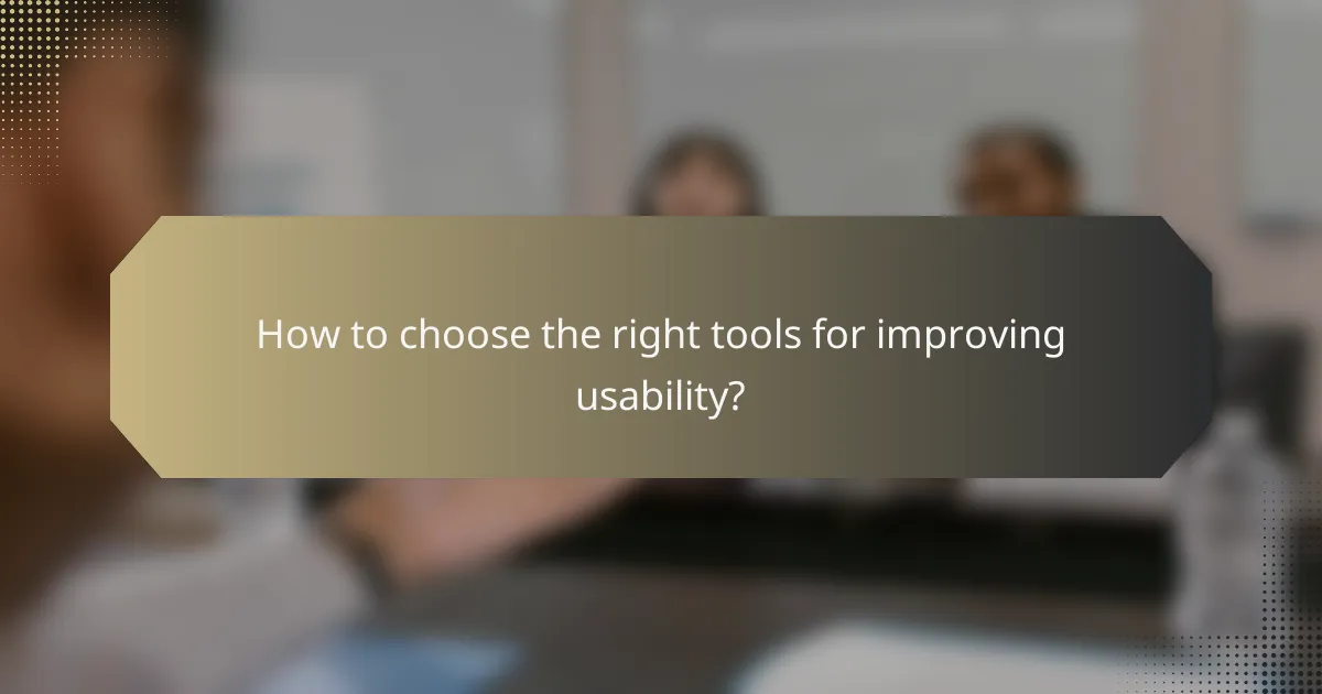 How to choose the right tools for improving usability?