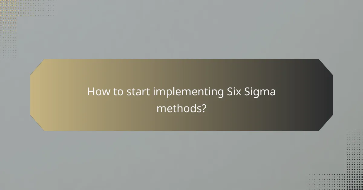 How to start implementing Six Sigma methods?