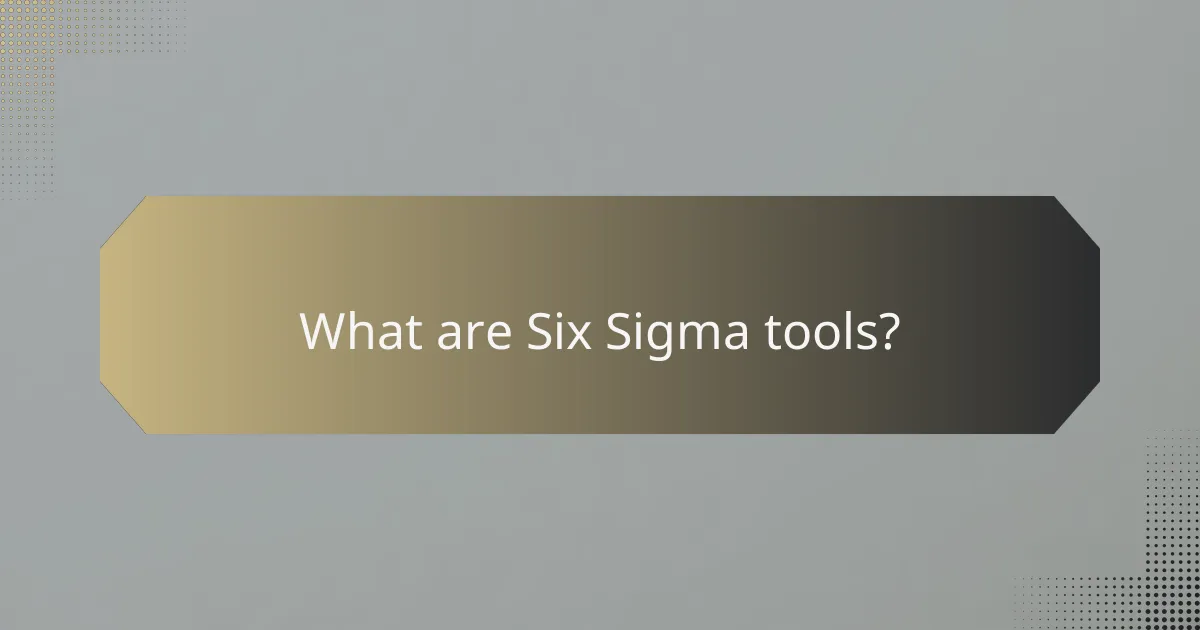 What are Six Sigma tools?