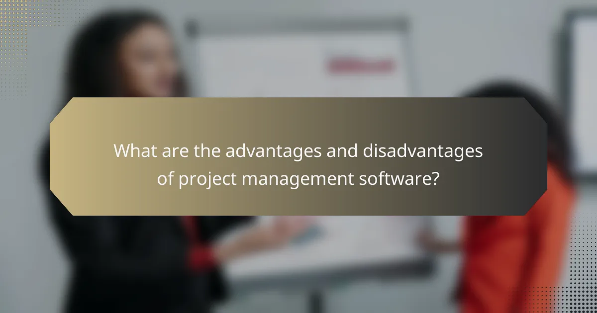 What are the advantages and disadvantages of project management software?