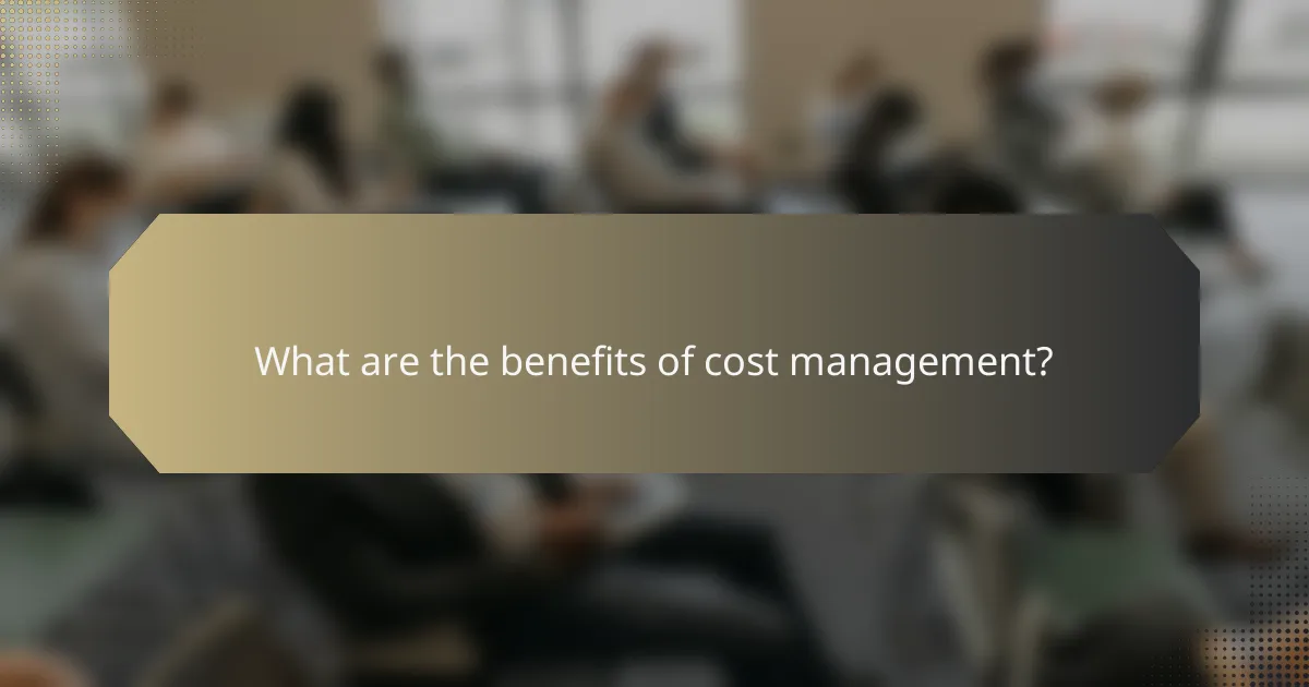 What are the benefits of cost management?