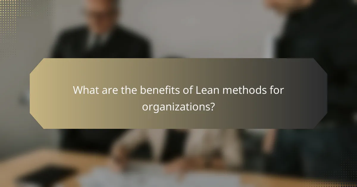 What are the benefits of Lean methods for organizations?