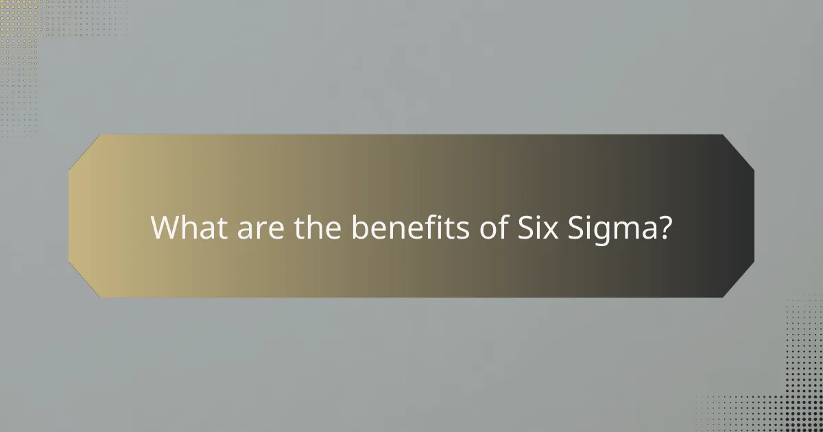What are the benefits of Six Sigma?