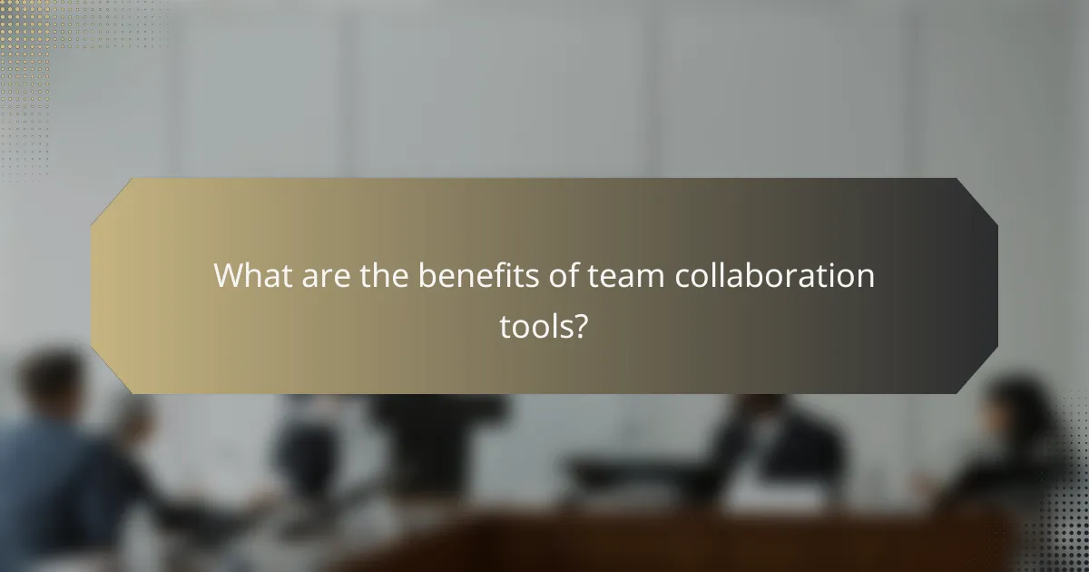 What are the benefits of team collaboration tools?