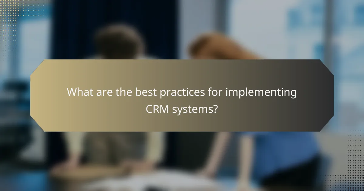 What are the best practices for implementing CRM systems?