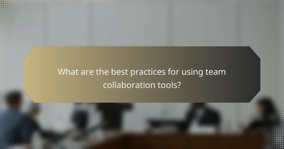 What are the best practices for using team collaboration tools?