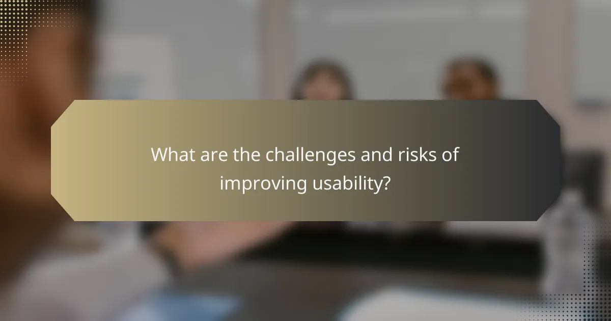 What are the challenges and risks of improving usability?