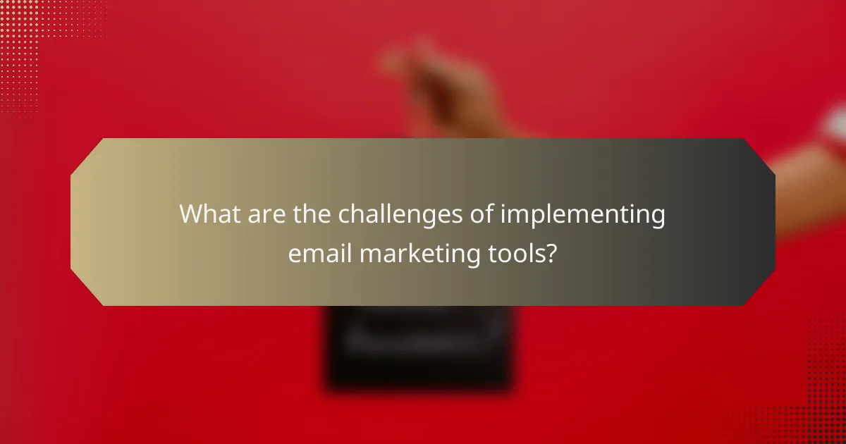 What are the challenges of implementing email marketing tools?