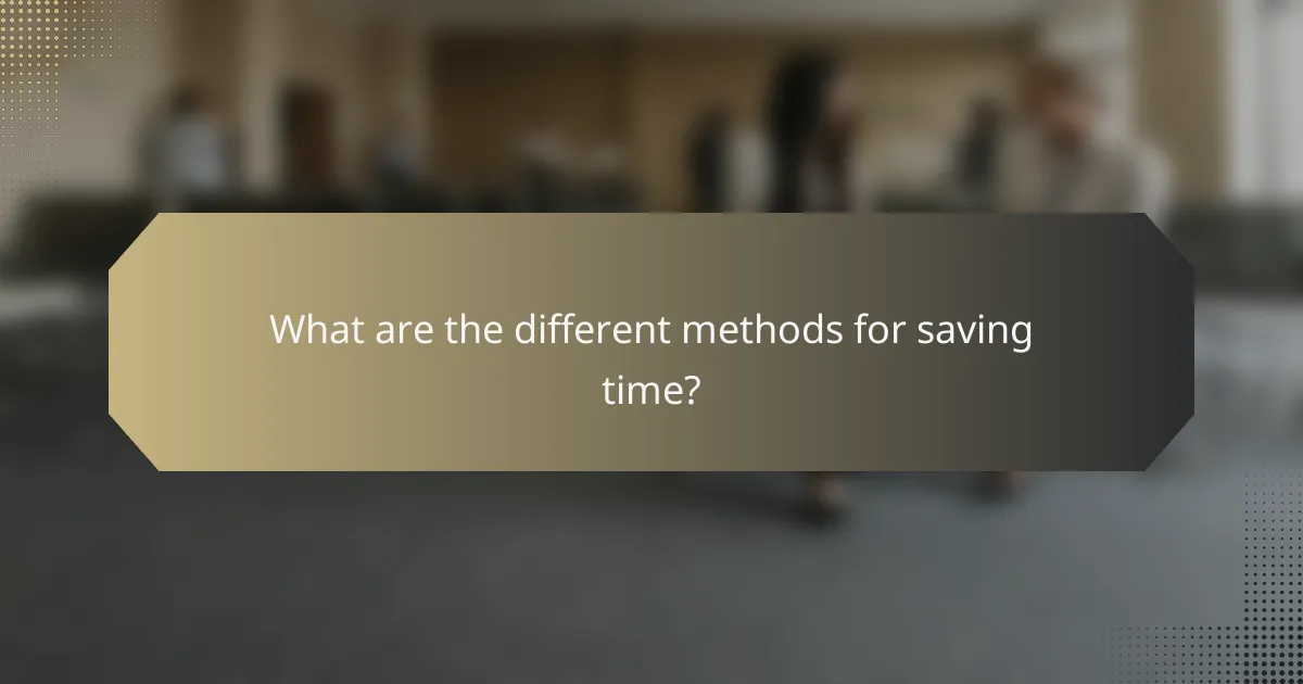 What are the different methods for saving time?