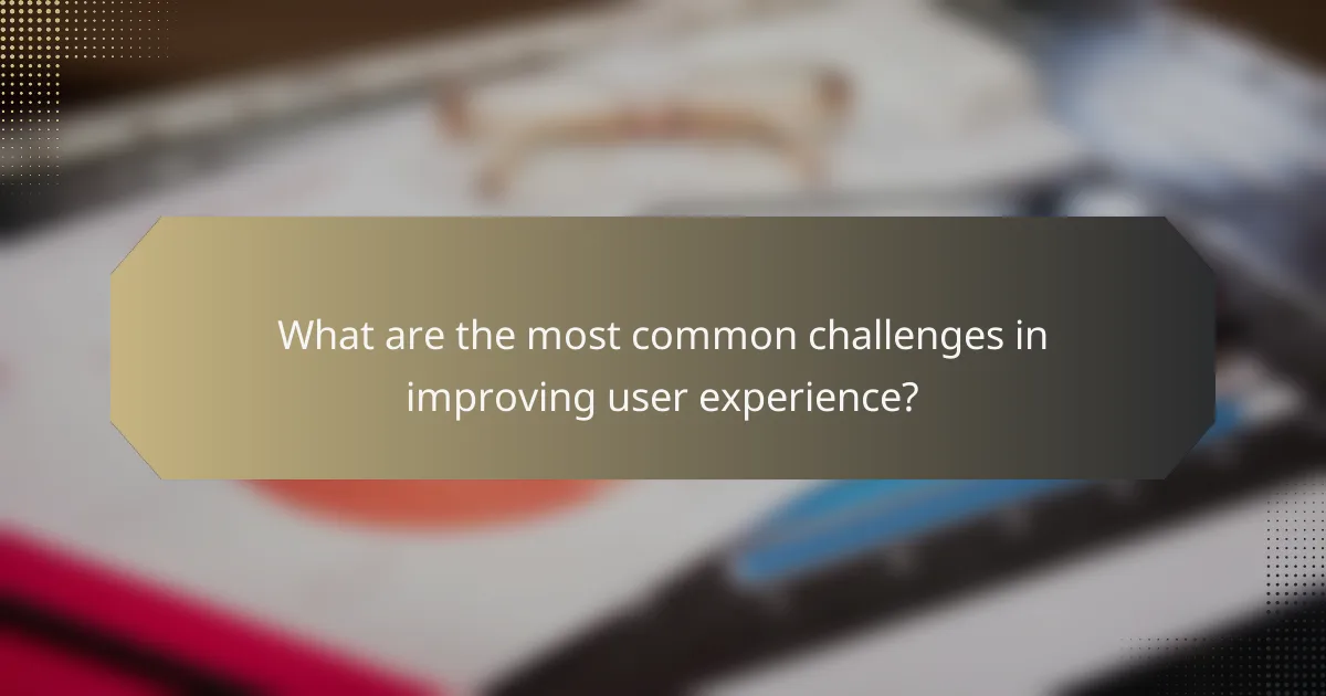 What are the most common challenges in improving user experience?