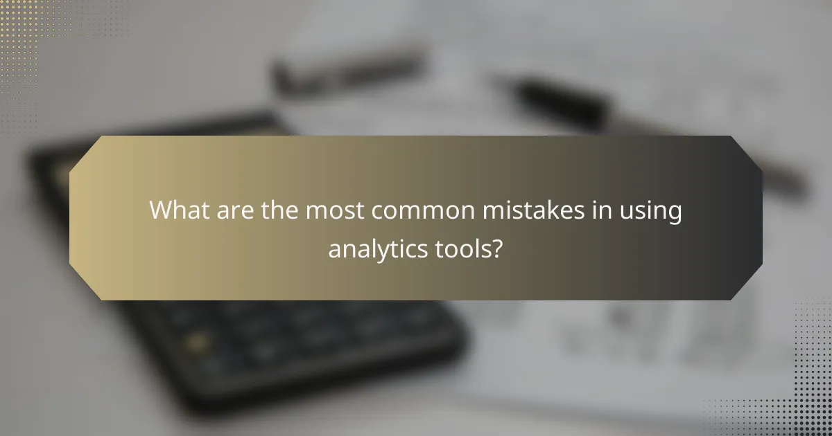 What are the most common mistakes in using analytics tools?