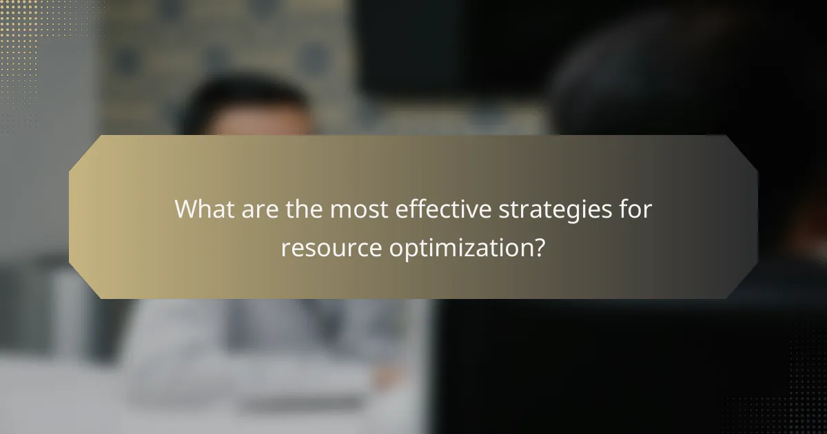 What are the most effective strategies for resource optimization?