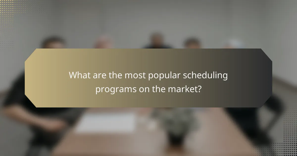 What are the most popular scheduling programs on the market?