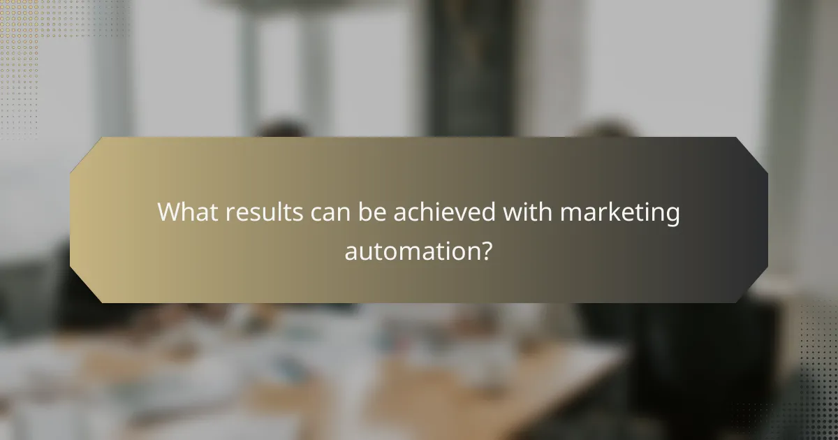 What results can be achieved with marketing automation?